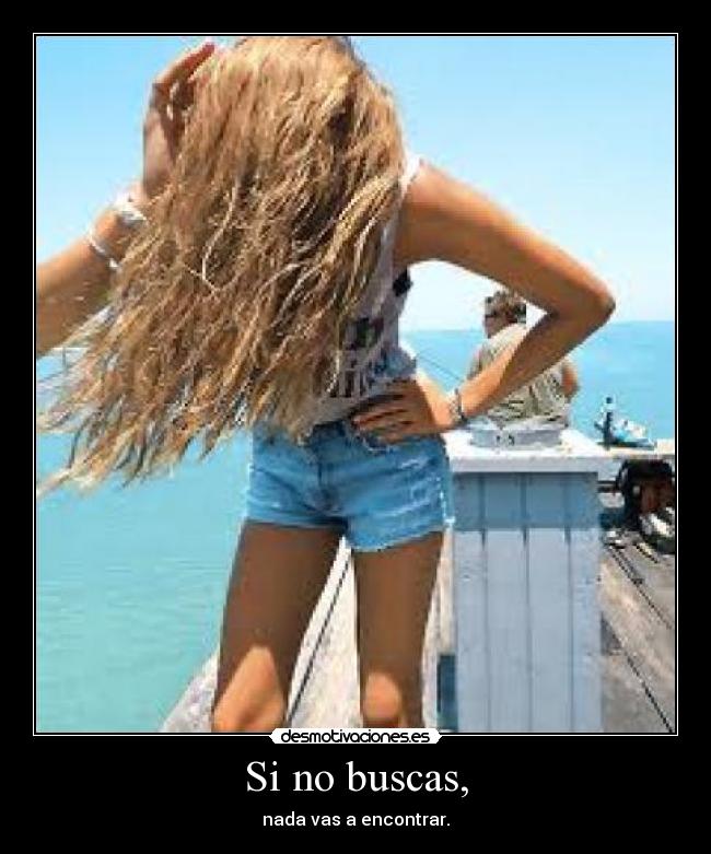 Si no buscas, - nada vas a encontrar.