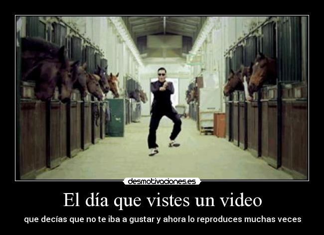 El día que vistes un video - que decías que no te iba a gustar y ahora lo reproduces muchas veces