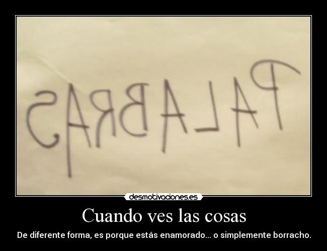 Cuando ves las cosas - De diferente forma, es porque estás enamorado... o simplemente borracho.