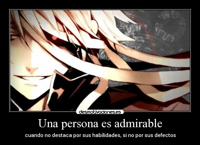 Una persona es admirable - cuando no destaca por sus habilidades, si no por sus defectos