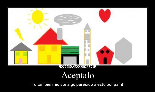 Aceptalo - Tu también hiciste algo parecido a esto por paint