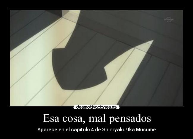 Esa cosa, mal pensados - Aparece en el capítulo 4 de Shinryaku! Ika Musume