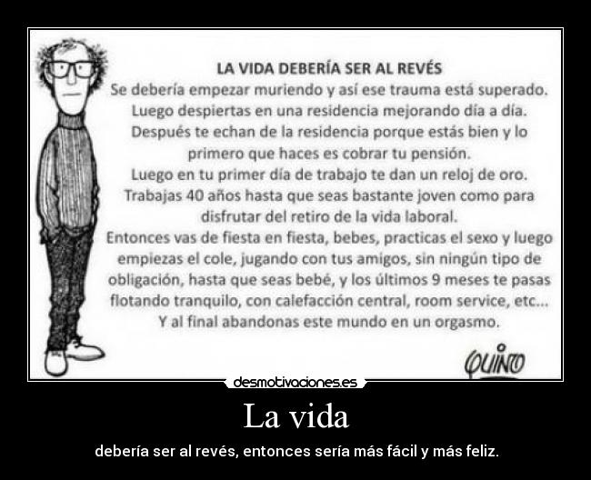 La vida - debería ser al revés, entonces sería más fácil y más feliz.
