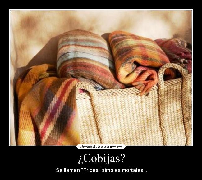 ¿Cobijas? -