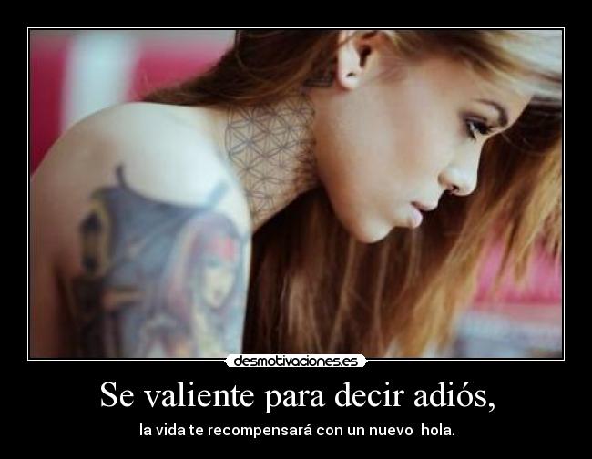 Se valiente para decir adiós, - la vida te recompensará con un nuevo  hola.