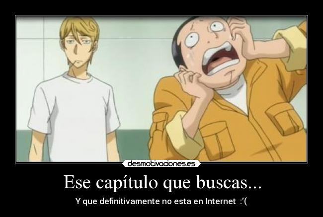 Ese capítulo que buscas... - Y que definitivamente no esta en Internet :(