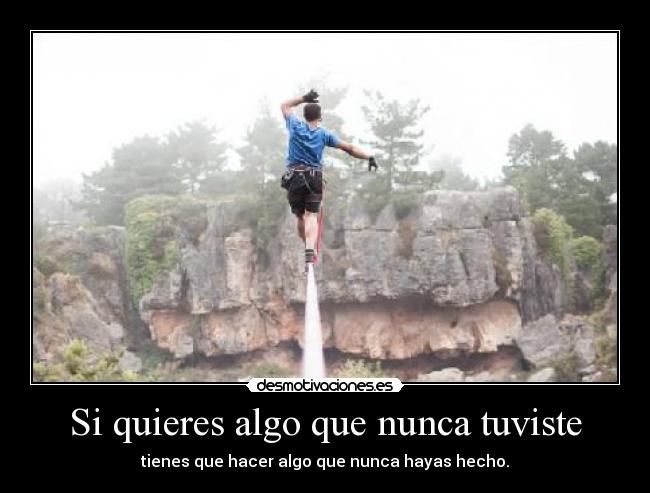 Si quieres algo que nunca tuviste -