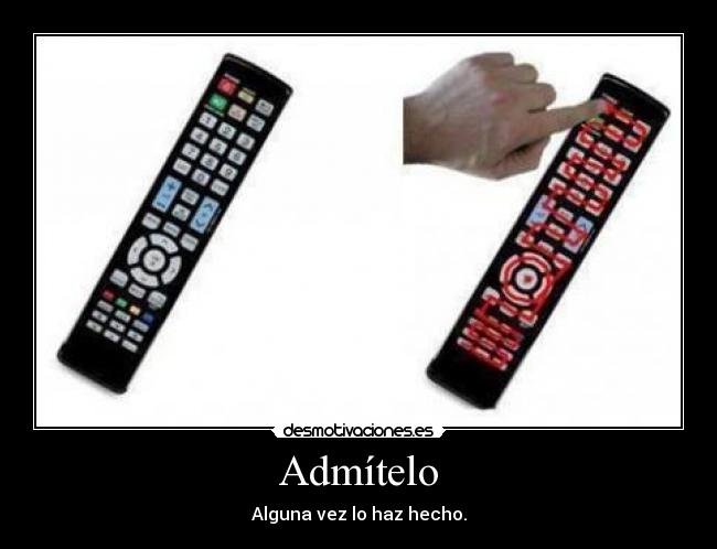 Admítelo - Alguna vez lo haz hecho.