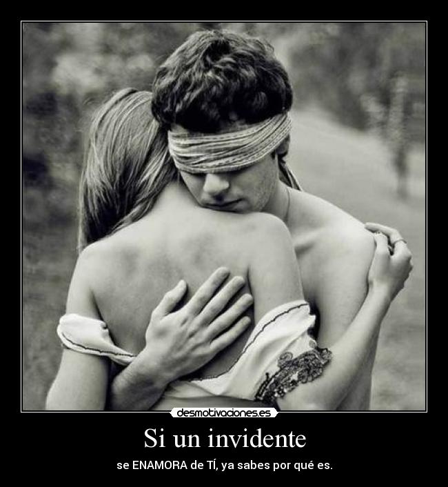 Si un invidente - se ENAMORA de TÍ, ya sabes por qué es.