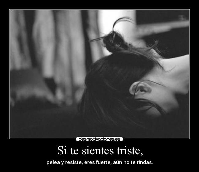 Si te sientes triste, -