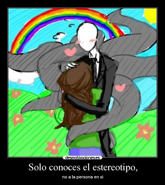 Solo conoces el estereotipo, - no a la persona en si