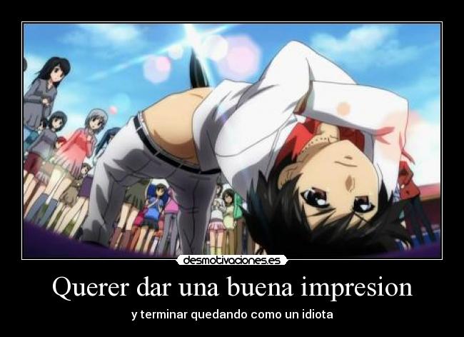 Querer dar una buena impresion - y terminar quedando como un idiota