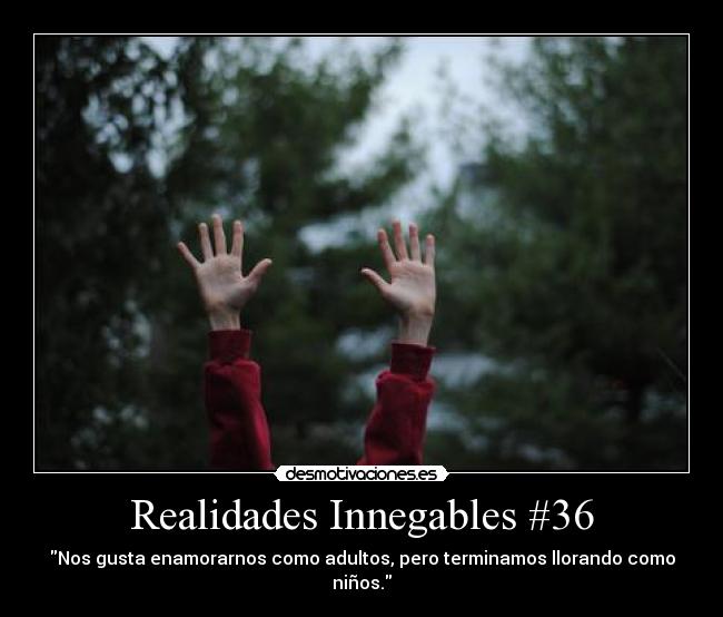 Realidades Innegables #36 - Nos gusta enamorarnos como adultos, pero terminamos llorando como niños.