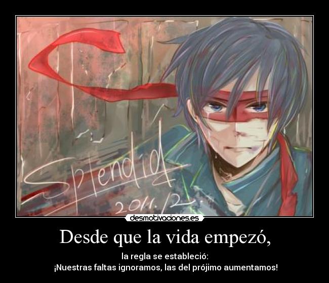 Desde que la vida empezó, - la regla se estableció:
¡Nuestras faltas ignoramos, las del prójimo aumentamos!