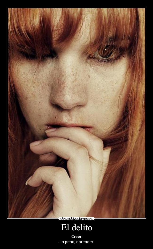 El delito - Creer.
La pena; aprender.