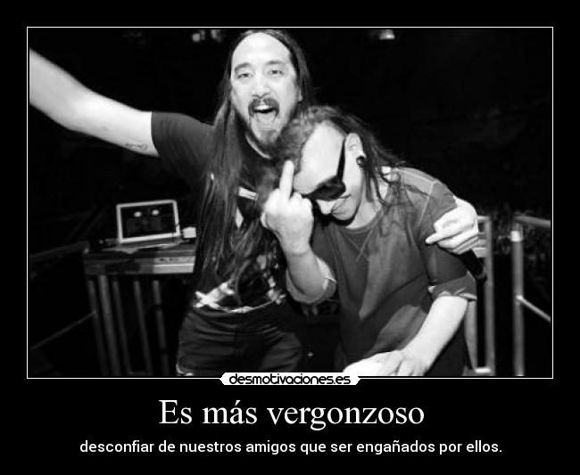 Es más vergonzoso - desconfiar de nuestros amigos que ser engañados por ellos.