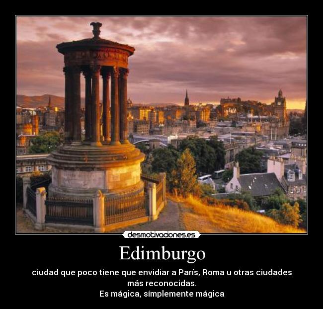 Edimburgo - ciudad que poco tiene que envidiar a París, Roma u otras ciudades más reconocidas.
Es mágica, símplemente mágica