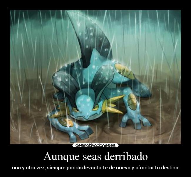 Aunque seas derribado - una y otra vez, siempre podrás levantarte de nuevo y afrontar tu destino.