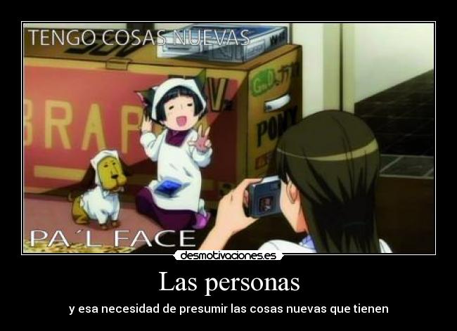 Las personas - y esa necesidad de presumir las cosas nuevas que tienen