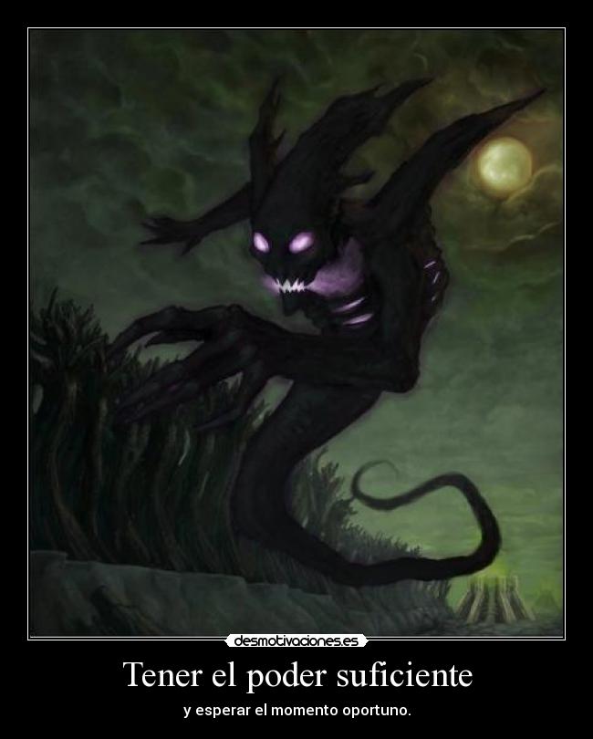 Tener el poder suficiente - y esperar el momento oportuno.