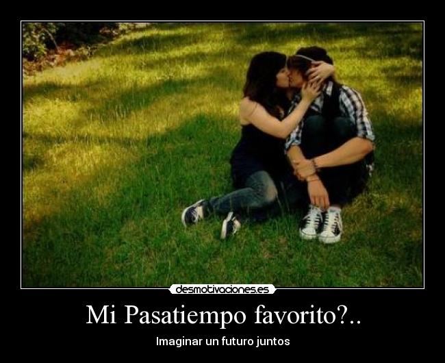 Mi Pasatiempo favorito?.. - Imaginar un futuro juntos♥