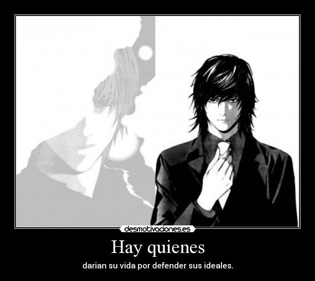 Hay quienes - darian su vida por defender sus ideales.