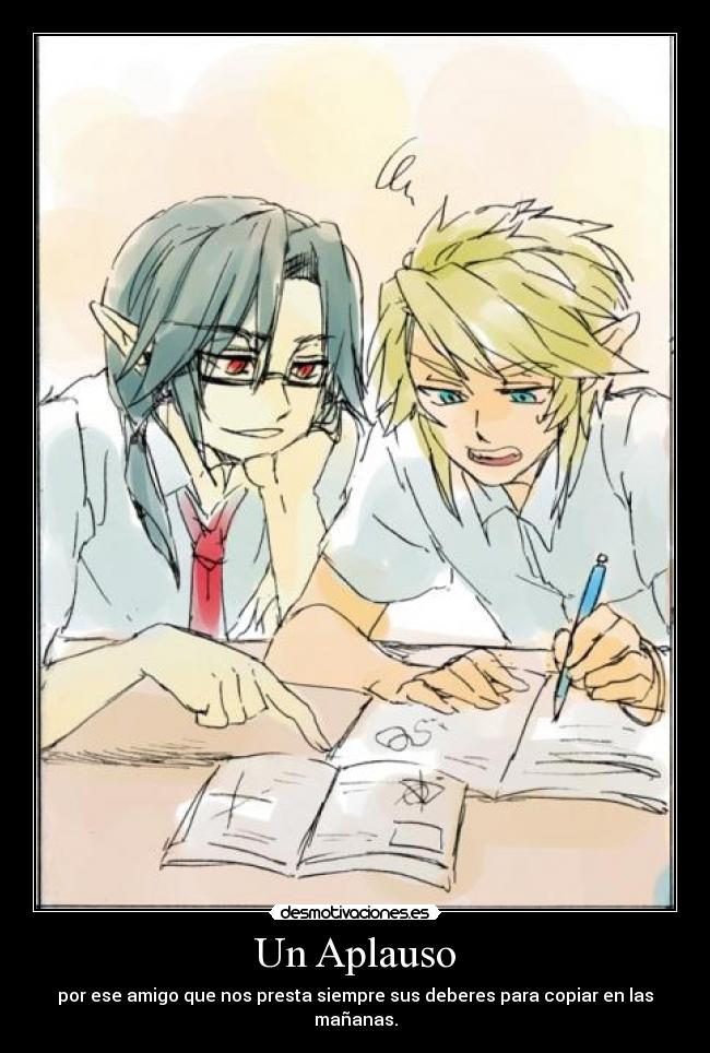 Un Aplauso - por ese amigo que nos presta siempre sus deberes para copiar en las mañanas.