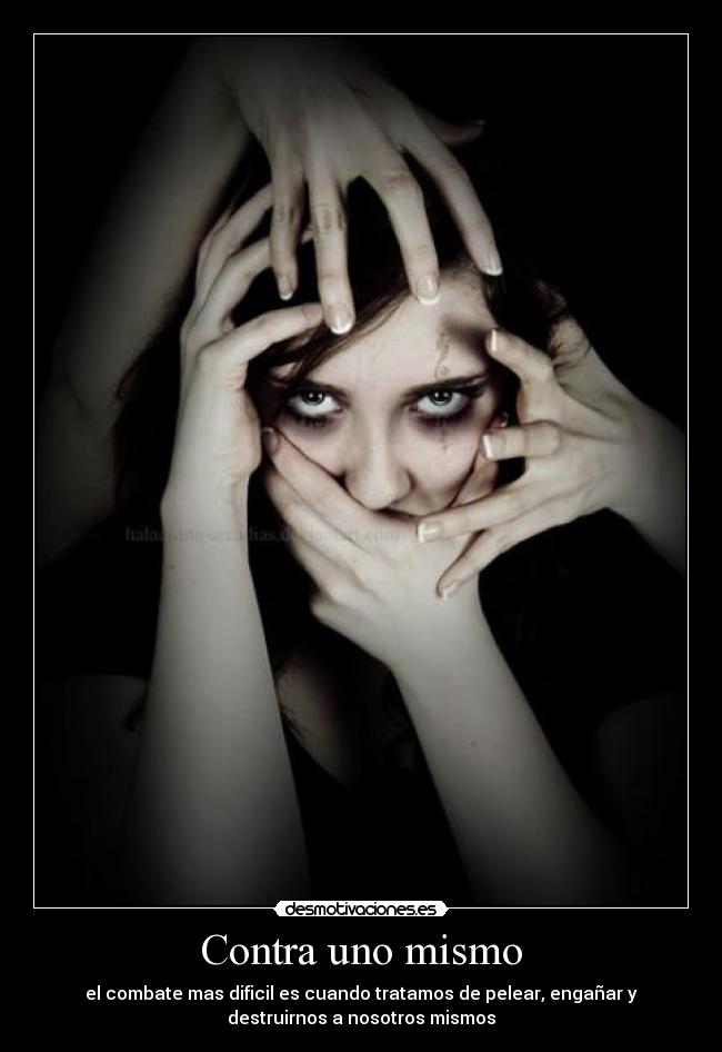 Contra uno mismo - el combate mas dificil es cuando tratamos de pelear, engañar y
destruirnos a nosotros mismos
