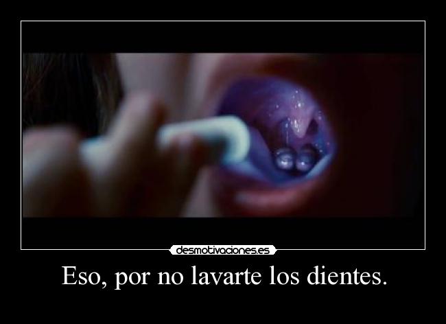 Eso, por no lavarte los dientes. - 