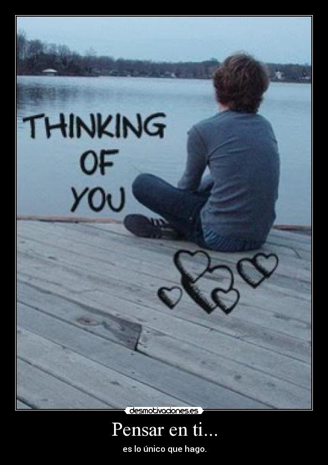 Pensar en ti... - es lo único que hago.