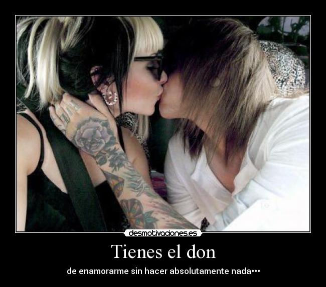 Tienes el don - de enamorarme sin hacer absolutamente nada•••❤