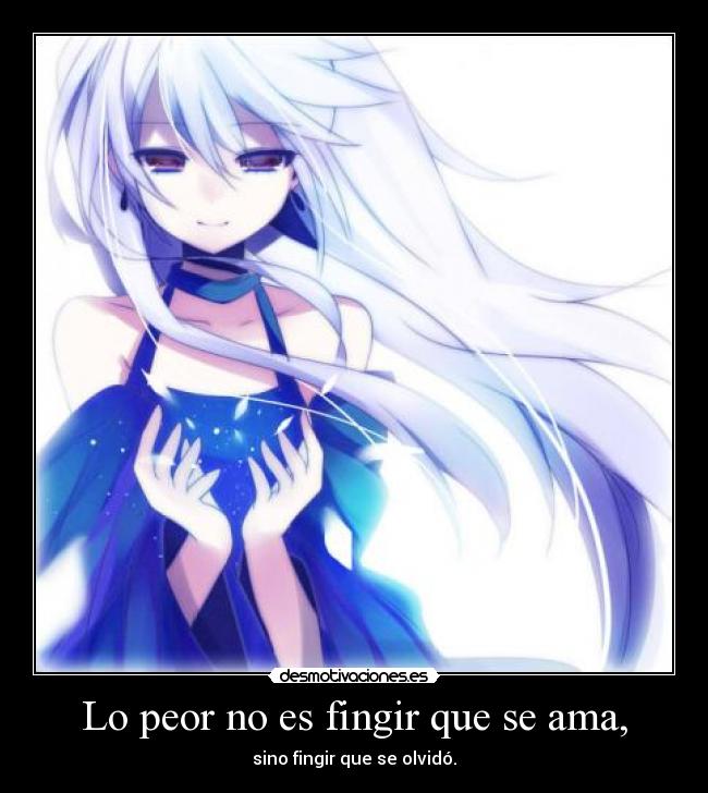 Lo peor no es fingir que se ama, -