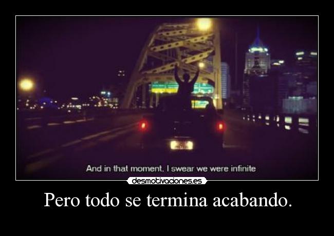 Pero todo se termina acabando. -