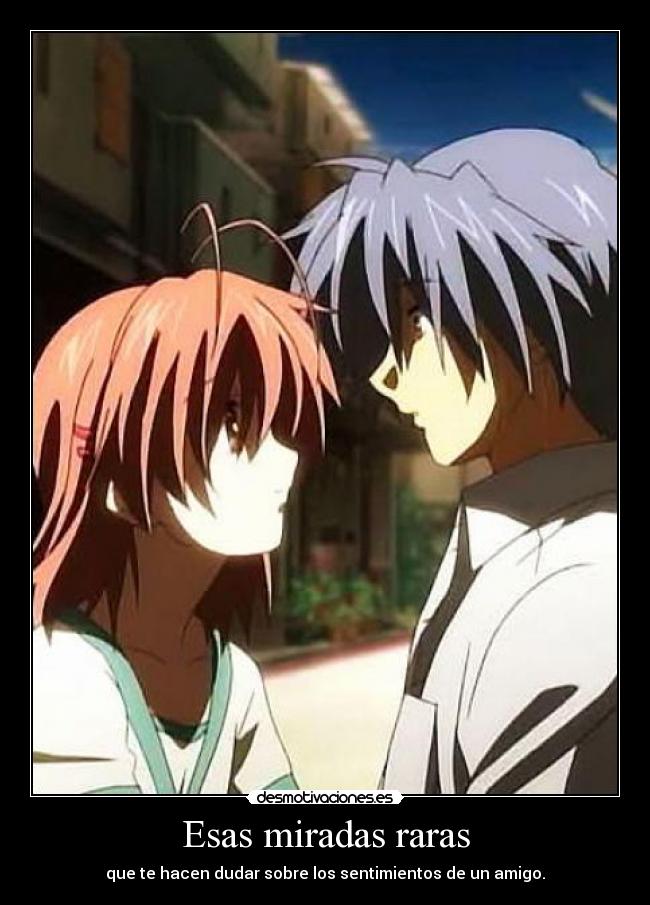 Esas miradas raras - que te hacen dudar sobre los sentimientos de un amigo.