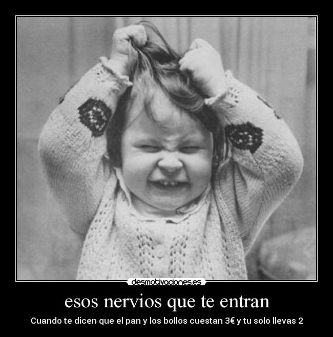 esos nervios que te entran - Cuando te dicen que el pan y los bollos cuestan 3€ y tu solo llevas 2