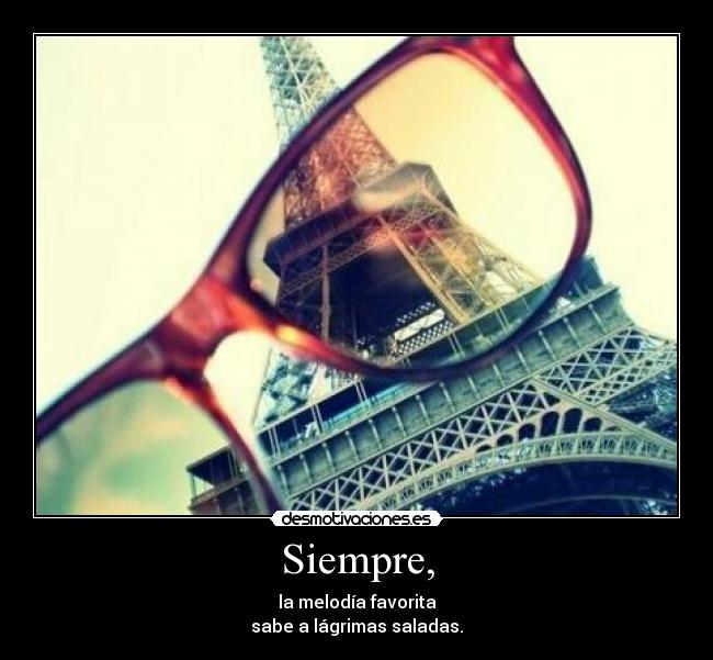 Siempre, - la melodía favorita
sabe a lágrimas saladas.