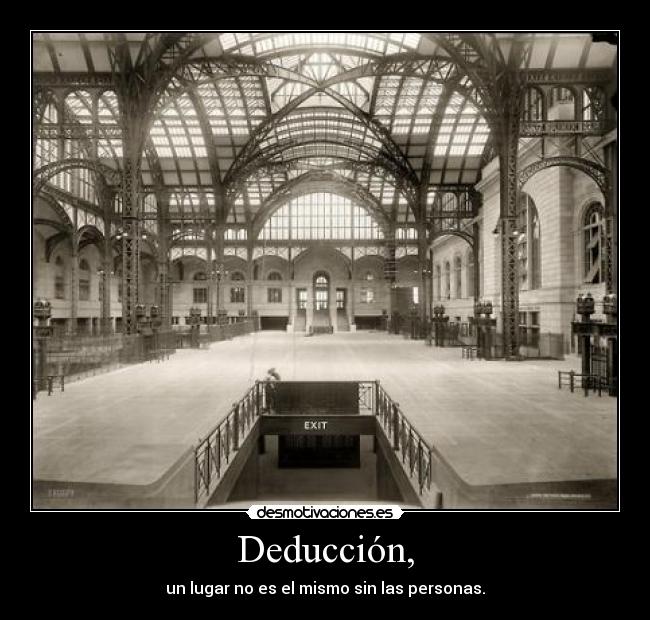 Deducción, - un lugar no es el mismo sin las personas.