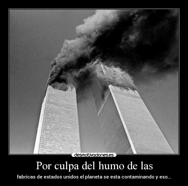 Por culpa del humo de las - fabricas de estados unidos el planeta se esta contaminando y eso...