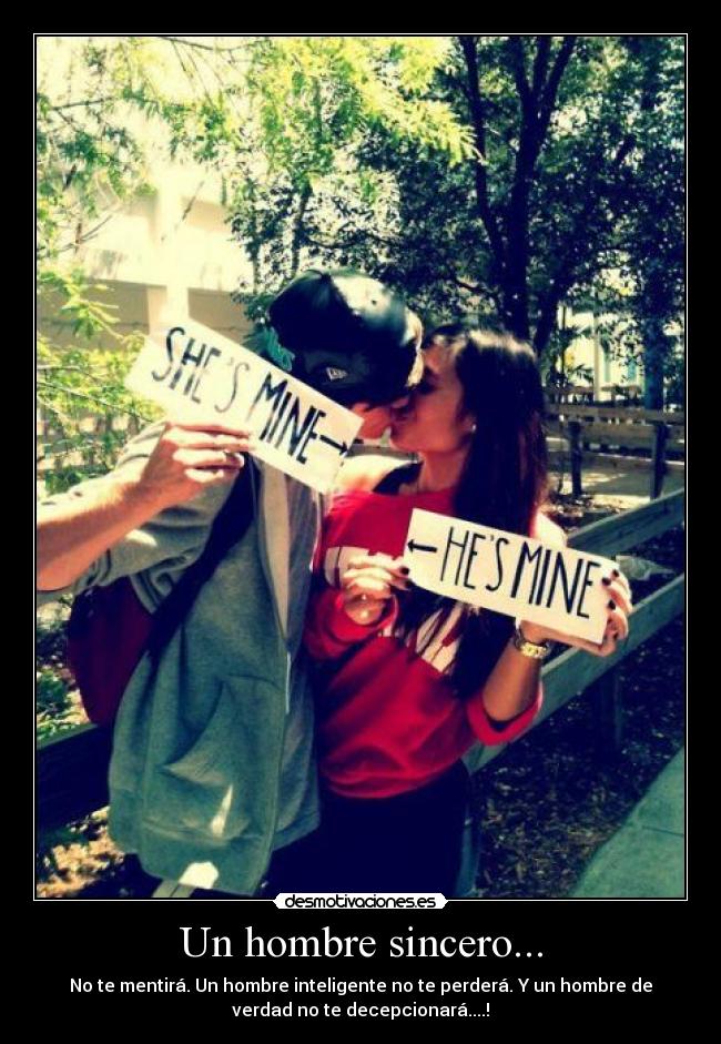 Un hombre sincero... - No te mentirá. Un hombre inteligente no te perderá. Y un hombre de
verdad no te decepcionará....!♥