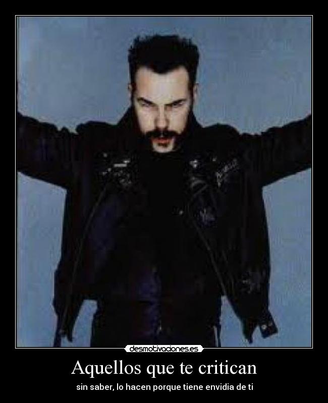 Aquellos que te critican - sin saber, lo hacen porque tiene envidia de ti
