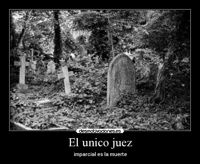 El unico juez - imparcial es la muerte