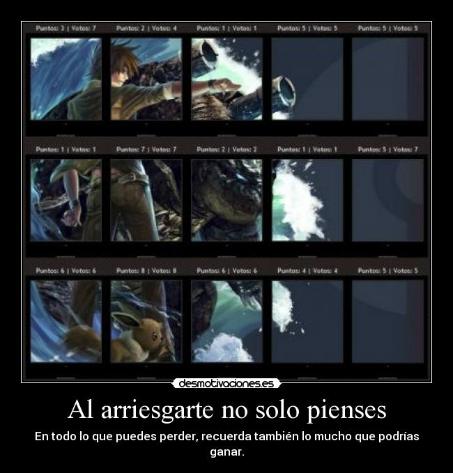 Al arriesgarte no solo pienses - En todo lo que puedes perder, recuerda también lo mucho que podrías ganar.