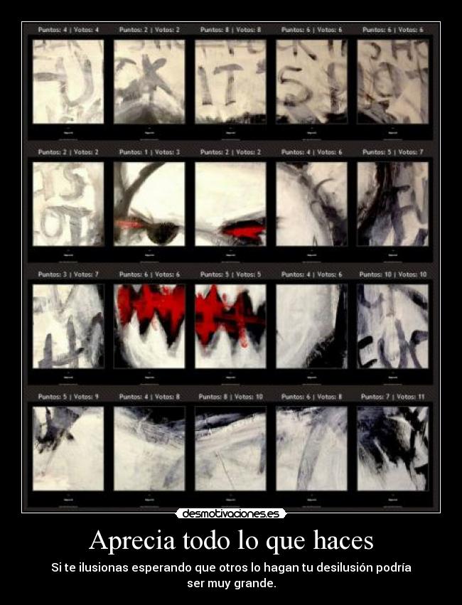 Aprecia todo lo que haces - Si te ilusionas esperando que otros lo hagan tu desilusión podría ser muy grande.