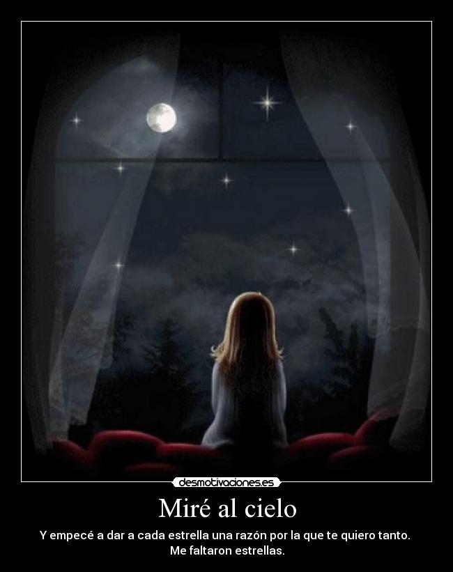 Miré al cielo - Y empecé a dar a cada estrella una razón por la que te quiero tanto.
Me faltaron estrellas.