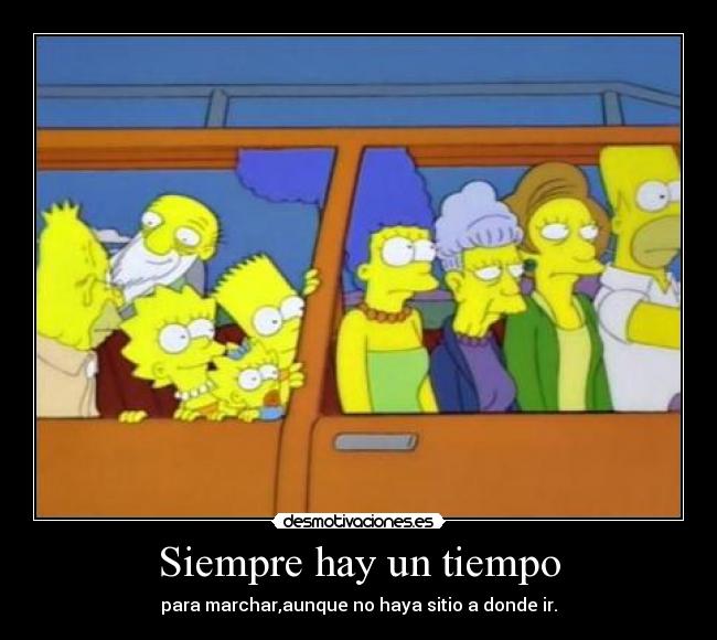 Siempre hay un tiempo - para marchar,aunque no haya sitio a donde ir.