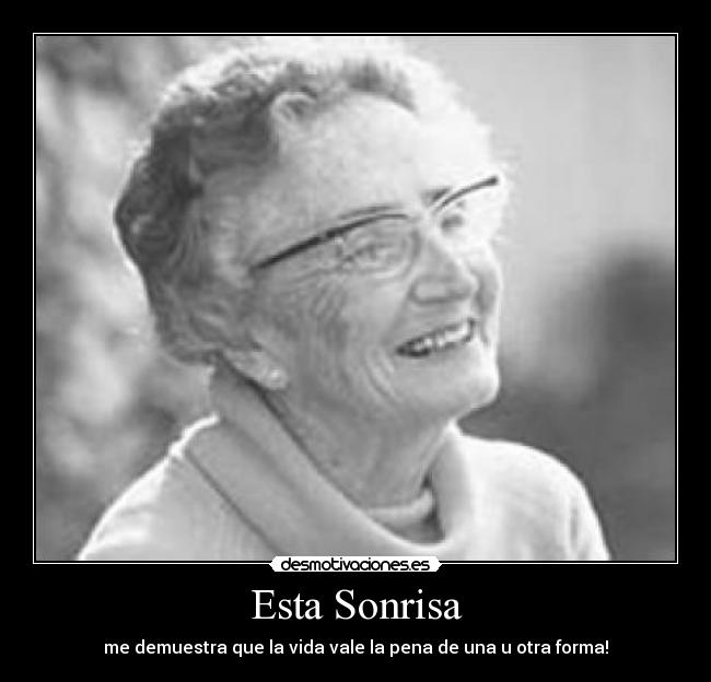 Esta Sonrisa - me demuestra que la vida vale la pena de una u otra forma!