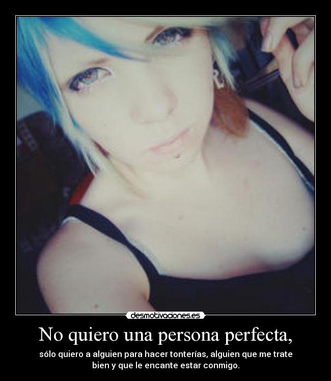 No quiero una persona perfecta, - 