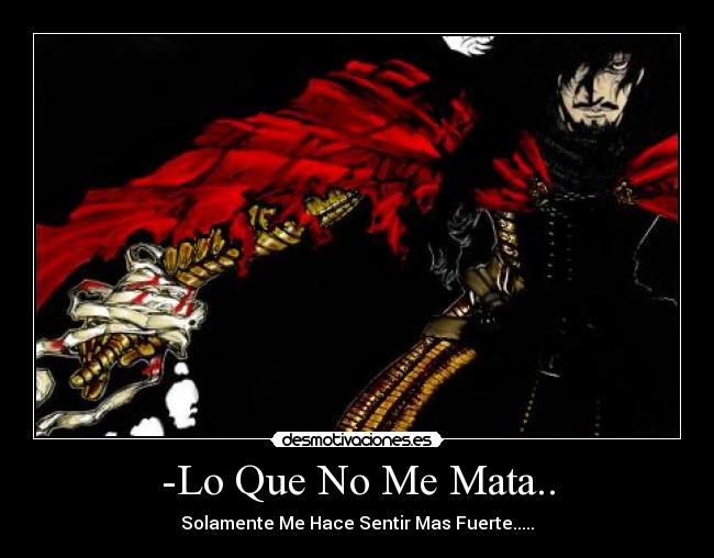 -Lo Que No Me Mata.. - Solamente Me Hace Sentir Mas Fuerte.....