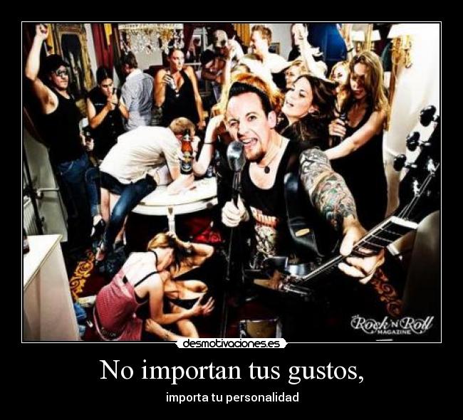 No importan tus gustos, -