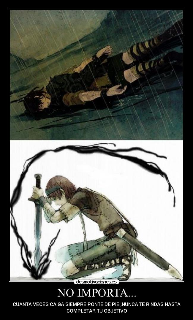 NO IMPORTA... - CUANTA VECES CAIGA SIEMPRE PONTE DE PIE ,NUNCA TE RINDAS HASTA
COMPLETAR TU OBJETIVO
